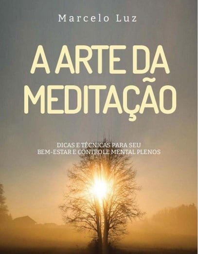 A Arte da Meditação - Dicas e técnicas para seu bem-estar e controle mental plenos